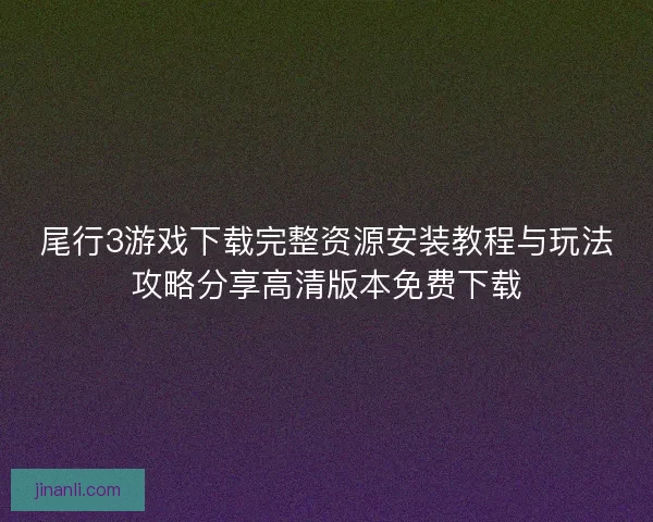 尾行3游戏下载完整资源安装教程与玩法攻略分享高清版本免费下载